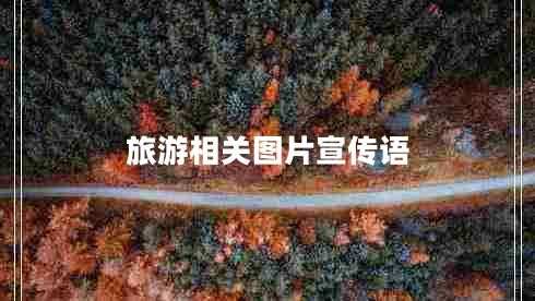 旅游相關(guān)圖片宣傳語 旅游相關(guān)圖片宣傳語