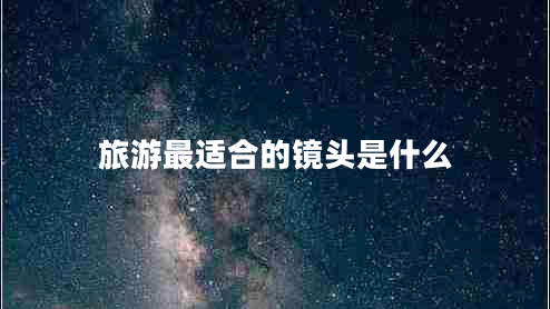 旅游最適合的鏡頭是什么