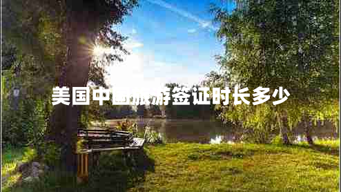 美國中國旅游簽證時長多少
