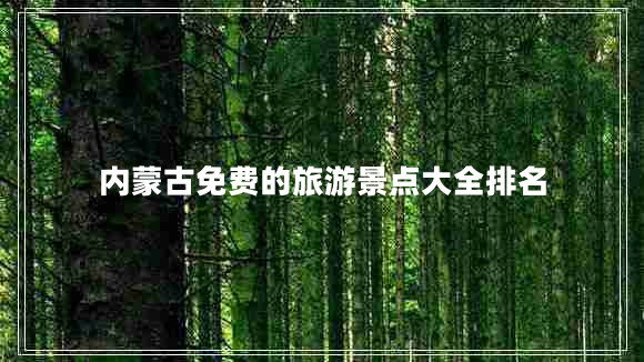 內(nèi)蒙古免費(fèi)的旅游景點(diǎn)大全排名