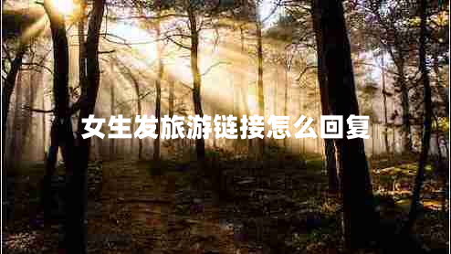 女生發(fā)旅游鏈接怎么回復(fù)