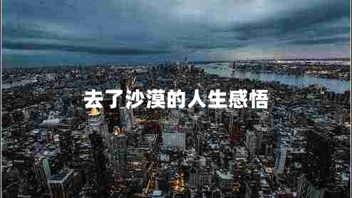 去了沙漠的人生感悟 去了沙漠的人生感悟