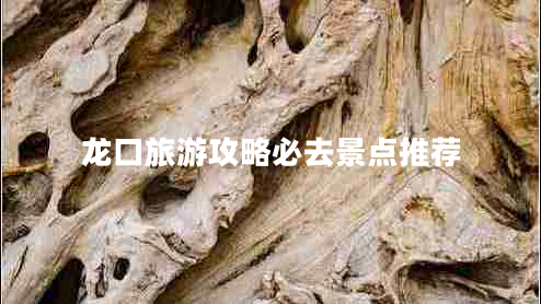 龍口旅游攻略必去景點(diǎn)推薦 龍口旅游攻略必去景點(diǎn)推薦