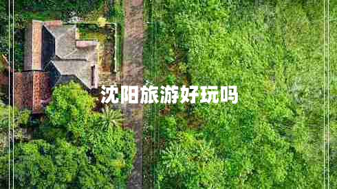 沈陽(yáng)旅游好玩嗎 沈陽(yáng)旅游好玩嗎