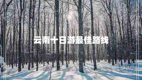 云南十日游最佳路線
