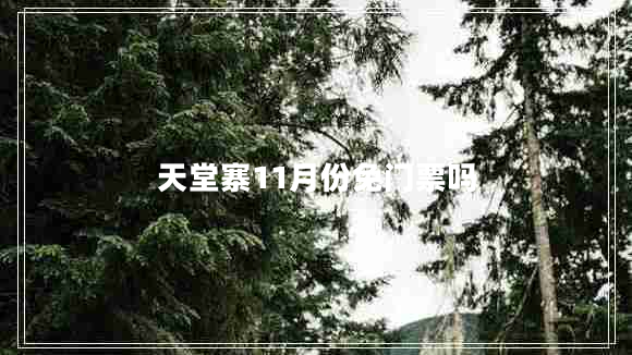 天堂寨11月份免門票嗎 天堂寨11月份免門票嗎