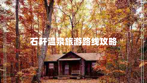 石阡溫泉旅游路線攻略