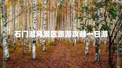石門(mén)湖風(fēng)景區(qū)旅游攻略一日游
