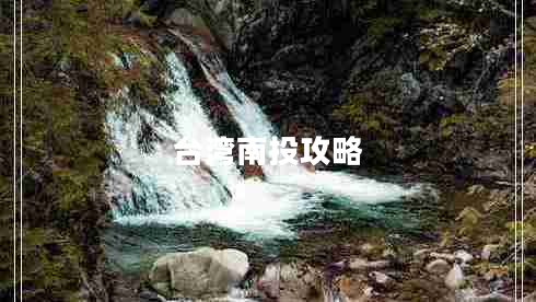 臺(tái)灣南投攻略 臺(tái)灣南投攻略