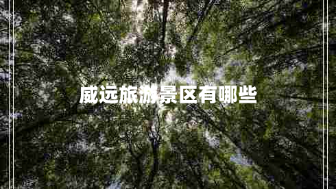 威遠旅游景區(qū)有哪些 威遠旅游景區(qū)有哪些