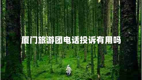 廈門旅游團(tuán)電話投訴有用嗎