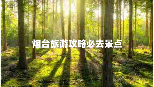 煙臺(tái)旅游攻略必去景點(diǎn)