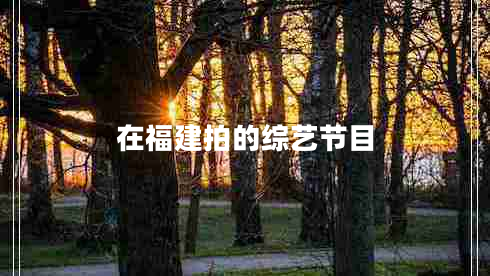 在福建拍的綜藝節(jié)目