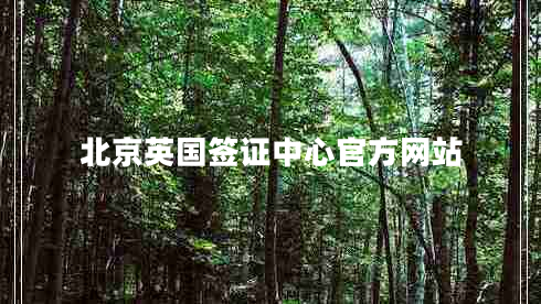北京英國簽證中心官方網(wǎng)站