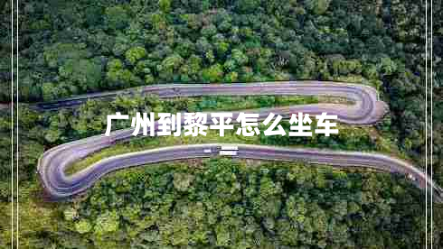 廣州到黎平怎么坐車