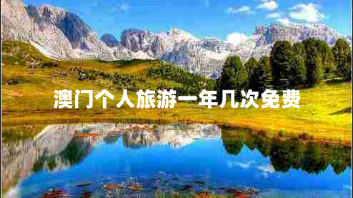 澳門個(gè)人旅游一年幾次免費(fèi) 澳門個(gè)人旅游一年幾次免費(fèi)