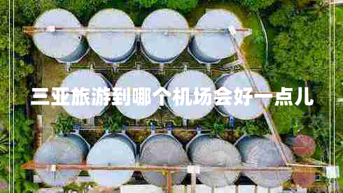 三亞旅游到哪個(gè)機(jī)場會(huì)好一點(diǎn)兒