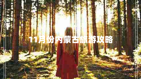 11月份內(nèi)蒙古旅游攻略 11月份內(nèi)蒙古旅游攻略