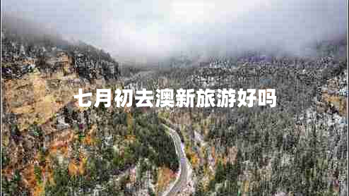 七月初去澳新旅游好嗎