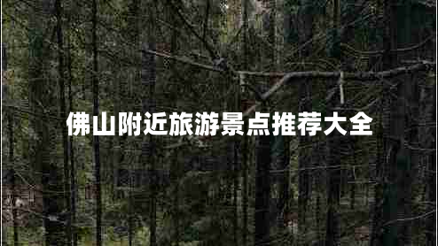 佛山附近旅游景點推薦大全