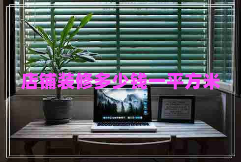 店鋪裝修多少錢一平方米