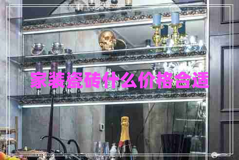 家裝瓷磚什么價格合適