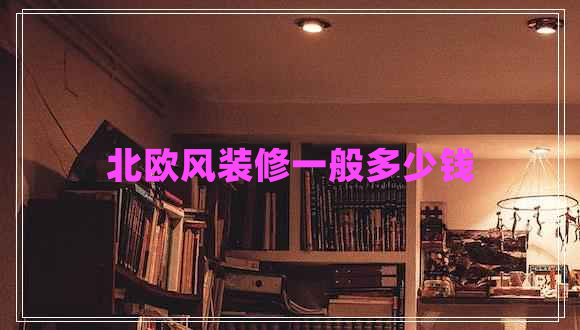 北歐風(fēng)裝修一般多少錢