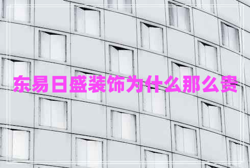 東易日盛裝飾為什么那么貴