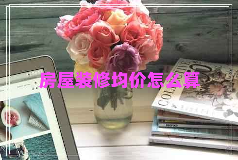 房屋裝修均價怎么算