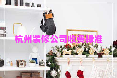 杭州裝修公司收費(fèi)標(biāo)準(zhǔn) 杭州裝修公司收費(fèi)標(biāo)準(zhǔn)