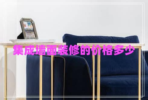 集成墻面裝修的價(jià)格多少 集成墻面裝修的價(jià)格多少