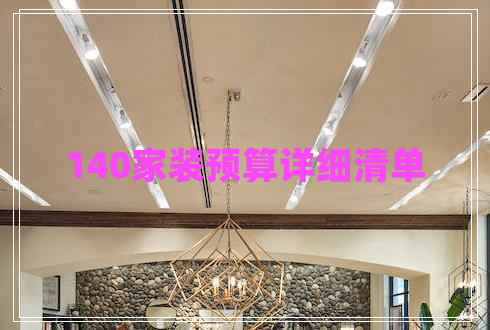 140家裝預(yù)算詳細(xì)清單 140家裝預(yù)算詳細(xì)清單