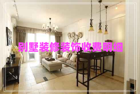 別墅裝修裝飾收費明細(xì)