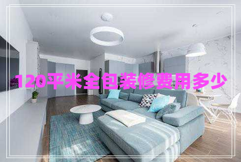 120平米全包裝修費(fèi)用多少 120平米全包裝修費(fèi)用多少