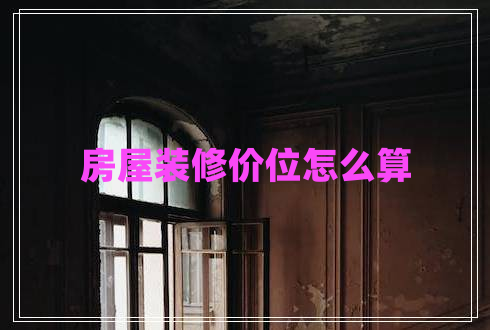 房屋裝修價(jià)位怎么算