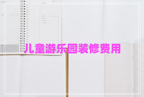 兒童游樂園裝修費用 兒童游樂園裝修費用