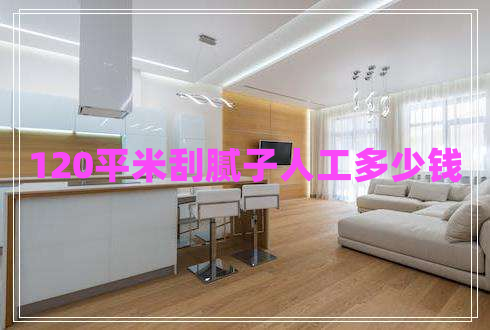 120平米刮膩?zhàn)尤斯ざ嗌馘X 120平米刮膩?zhàn)尤斯ざ嗌馘X