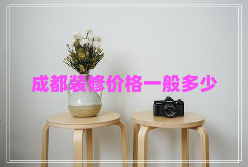 成都裝修價格一般多少 成都裝修價格一般多少