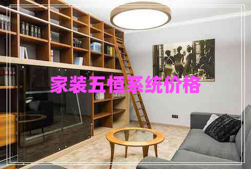 家裝五恒系統(tǒng)價(jià)格