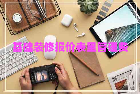 基礎(chǔ)裝修報(bào)價(jià)表里管理費(fèi)