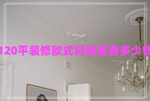 120平裝修歐式風(fēng)格需要多少錢