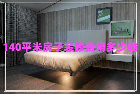 140平米房子裝修費用多少錢 140平米房子裝修費用多少錢