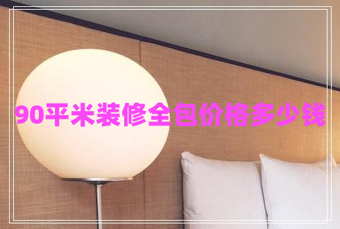90平米裝修全包價(jià)格多少錢(qián) 90平米裝修全包價(jià)格多少錢(qián)