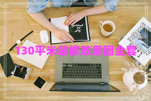 130平米裝修效果圖全套