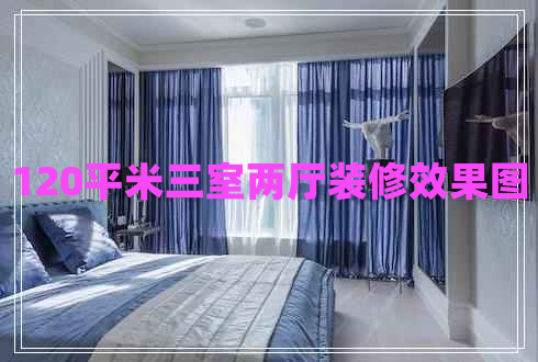 120平米三室兩廳裝修效果圖 120平米三室兩廳裝修效果圖