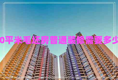 140平米毛坯房普通裝修需要多少錢