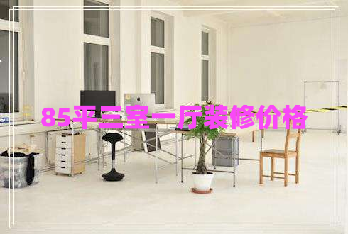 85平三室一廳裝修價(jià)格