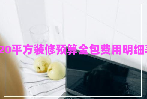 120平方裝修預(yù)算全包費(fèi)用明細(xì)表