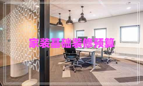 家裝基礎(chǔ)裝修預(yù)算 家裝基礎(chǔ)裝修預(yù)算