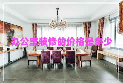 辦公室裝修的價(jià)格是多少